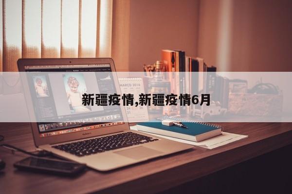 新疆疫情,新疆疫情6月