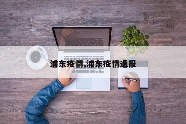 浦东疫情,浦东疫情通报