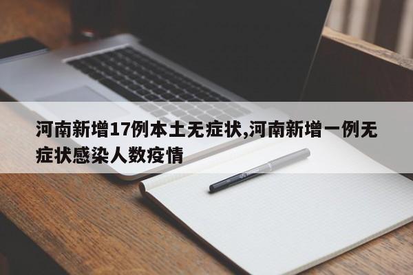 河南新增17例本土无症状,河南新增一例无症状感染人数疫情