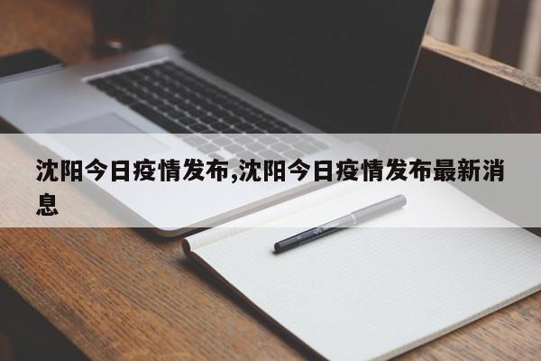 沈阳今日疫情发布,沈阳今日疫情发布最新消息